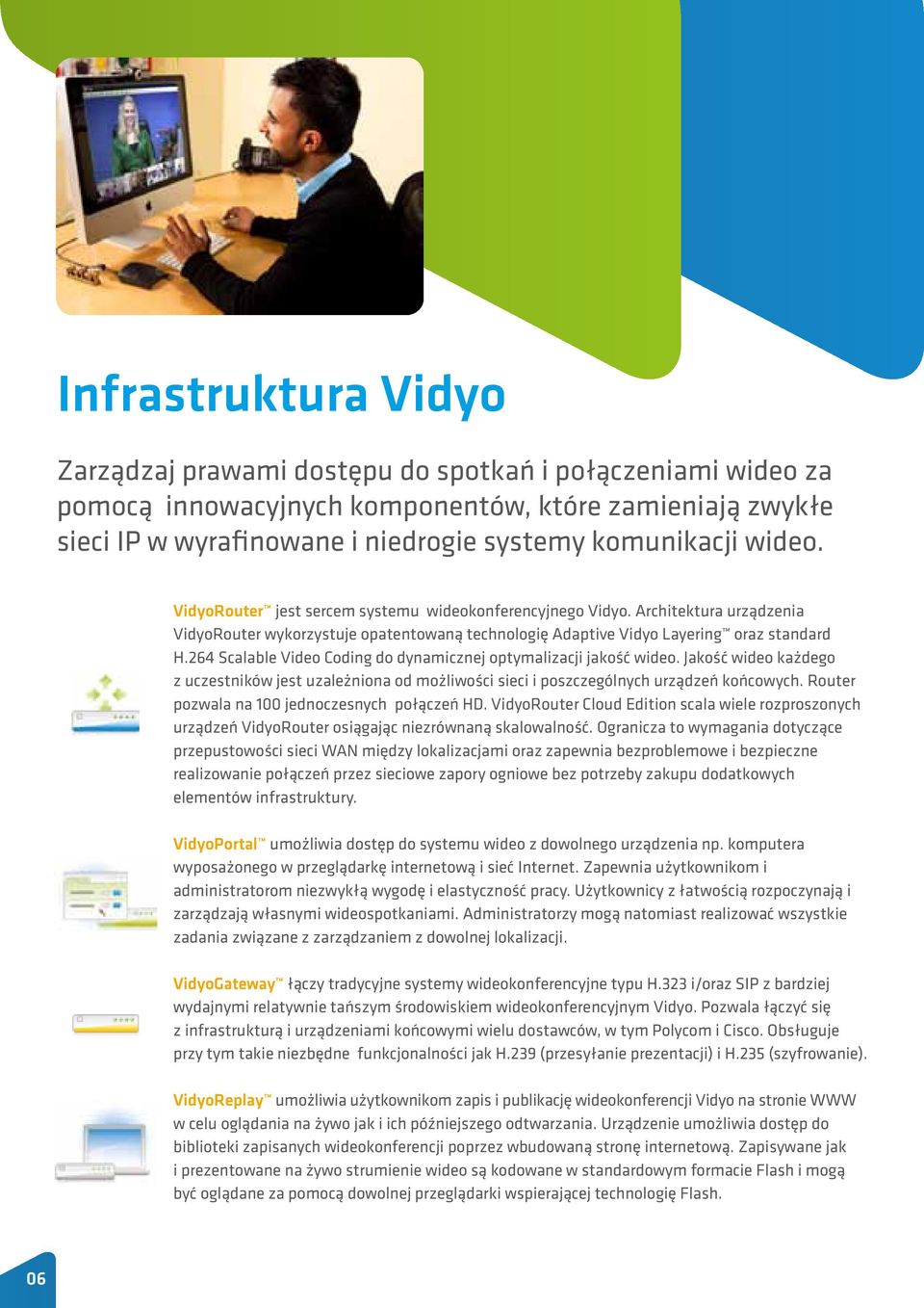 264 Scalable Video Coding do dynamicznej optymalizacji jakość wideo. Jakość wideo każdego z uczestników jest uzależniona od możliwości sieci i poszczególnych urządzeń końcowych.