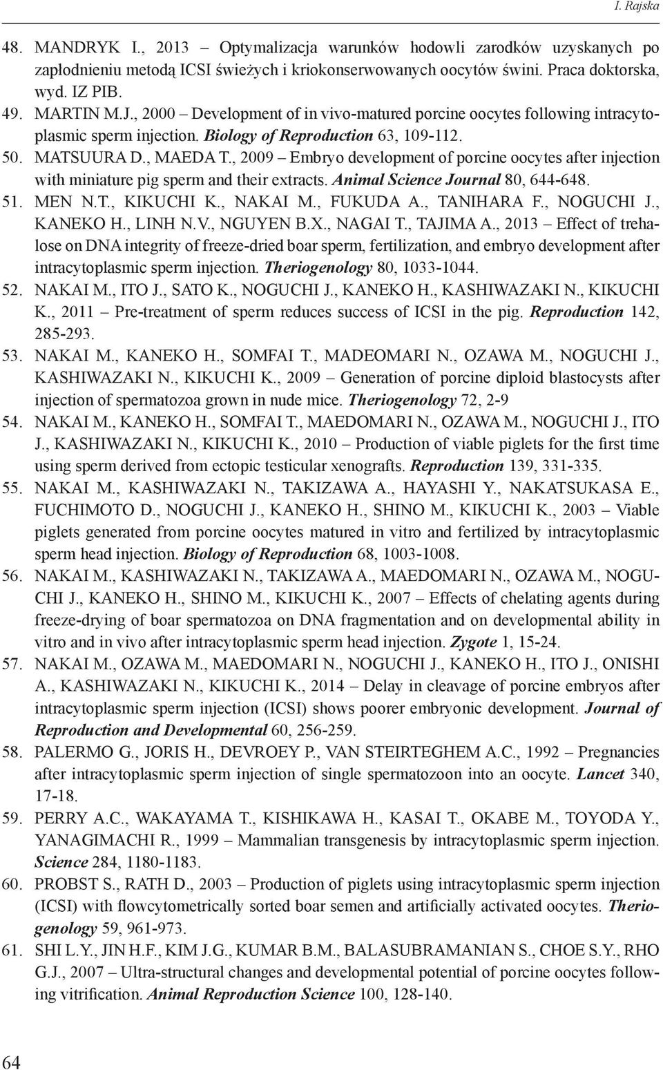 , 2009 Embryo development of porcine oocytes after injection with miniature pig sperm and their extracts. Animal Science Journal 80, 644-648. 51. MEN N.T., KIKUCHI K., NAKAI M., FUKUDA A., TANIHARA F.