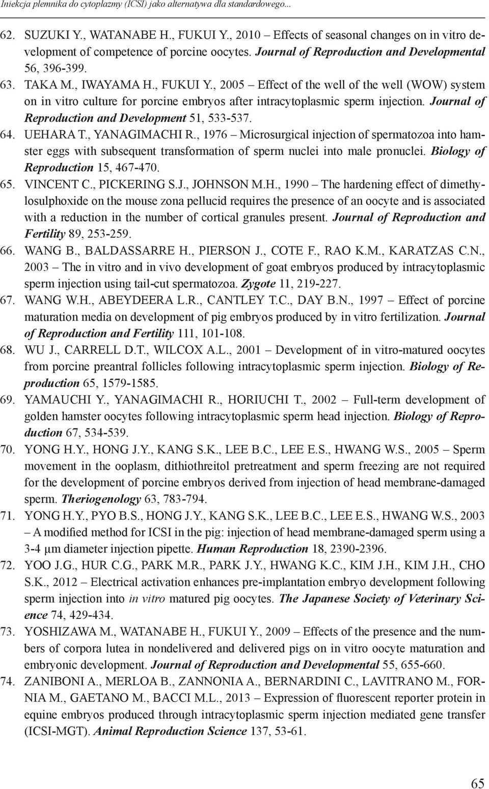 , 2005 Effect of the well of the well (WOW) system on in vitro culture for porcine embryos after intracytoplasmic sperm injection. Journal of Reproduction and Development 51, 533-537. 64. UEHARA T.
