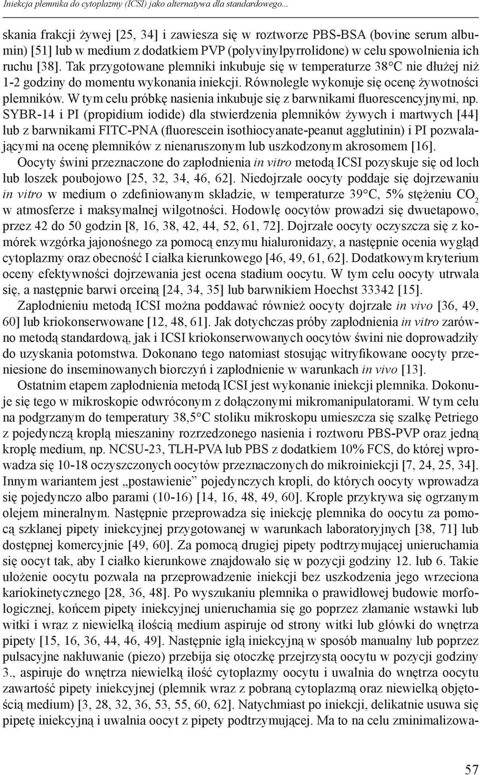 Tak przygotowane plemniki inkubuje się w temperaturze 38 C nie dłużej niż 1-2 godziny do momentu wykonania iniekcji. Równolegle wykonuje się ocenę żywotności plemników.