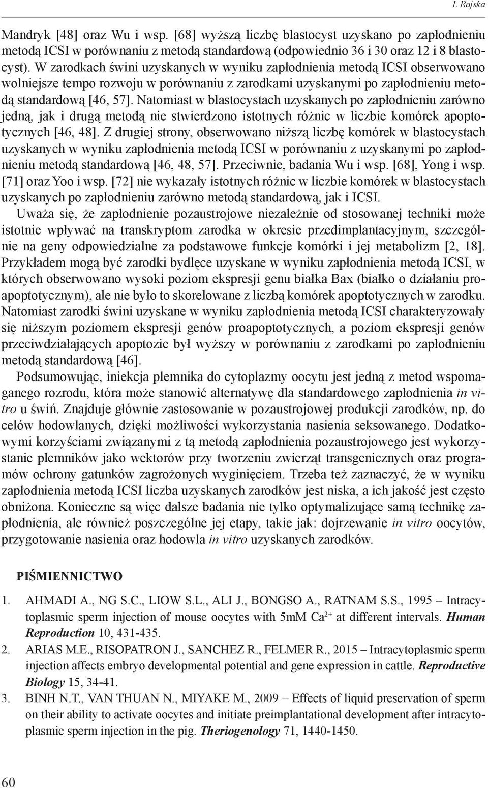Natomiast w blastocystach uzyskanych po zapłodnieniu zarówno jedną, jak i drugą metodą nie stwierdzono istotnych różnic w liczbie komórek apoptotycznych [46, 48].