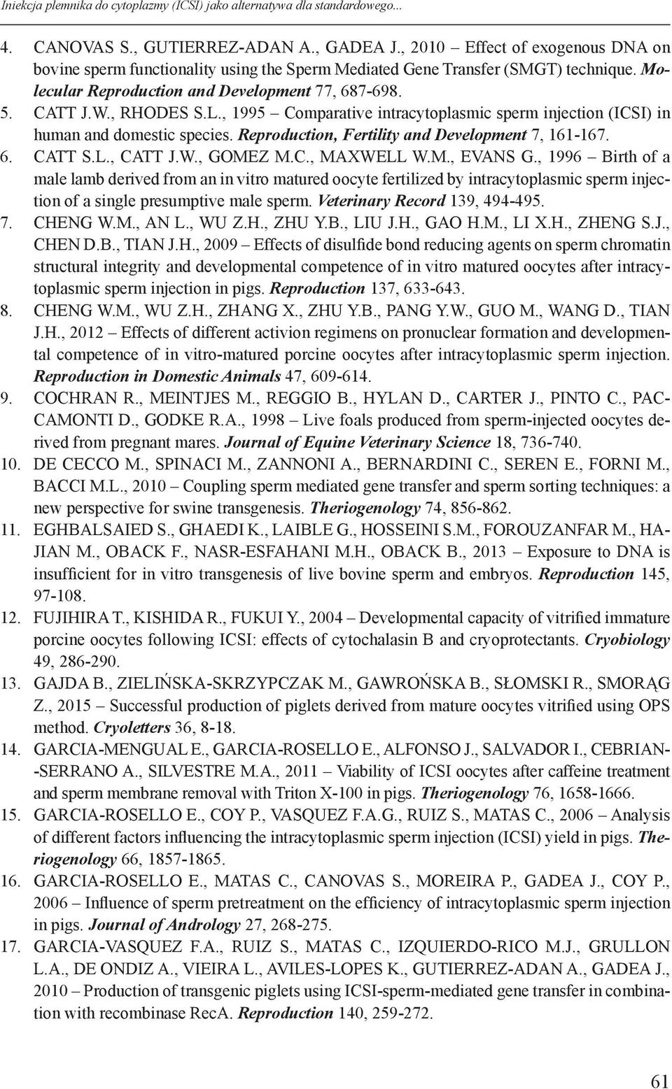 , 1995 Comparative intracytoplasmic sperm injection (ICSI) in human and domestic species. Reproduction, Fertility and Development 7, 161-167. 6. CATT S.L., CATT J.W., GOMEZ M.C., MAXWELL W.M., EVANS G.
