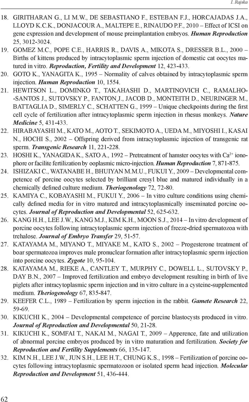 , 2000 Births of kittens produced by intracytoplasmic sperm injection of domestic cat oocytes matured in vitro. Reproduction, Fertility and Development 12, 423-433. 20. GOTO K., YANAGITA K.