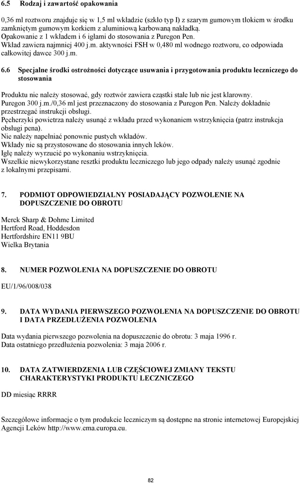 igłami do stosowania z Puregon Pen. Wkład zawiera najmniej 400 j.m. aktywności FSH w 0,480 ml wodnego roztworu, co odpowiada całkowitej dawce 300 j.m. 6.