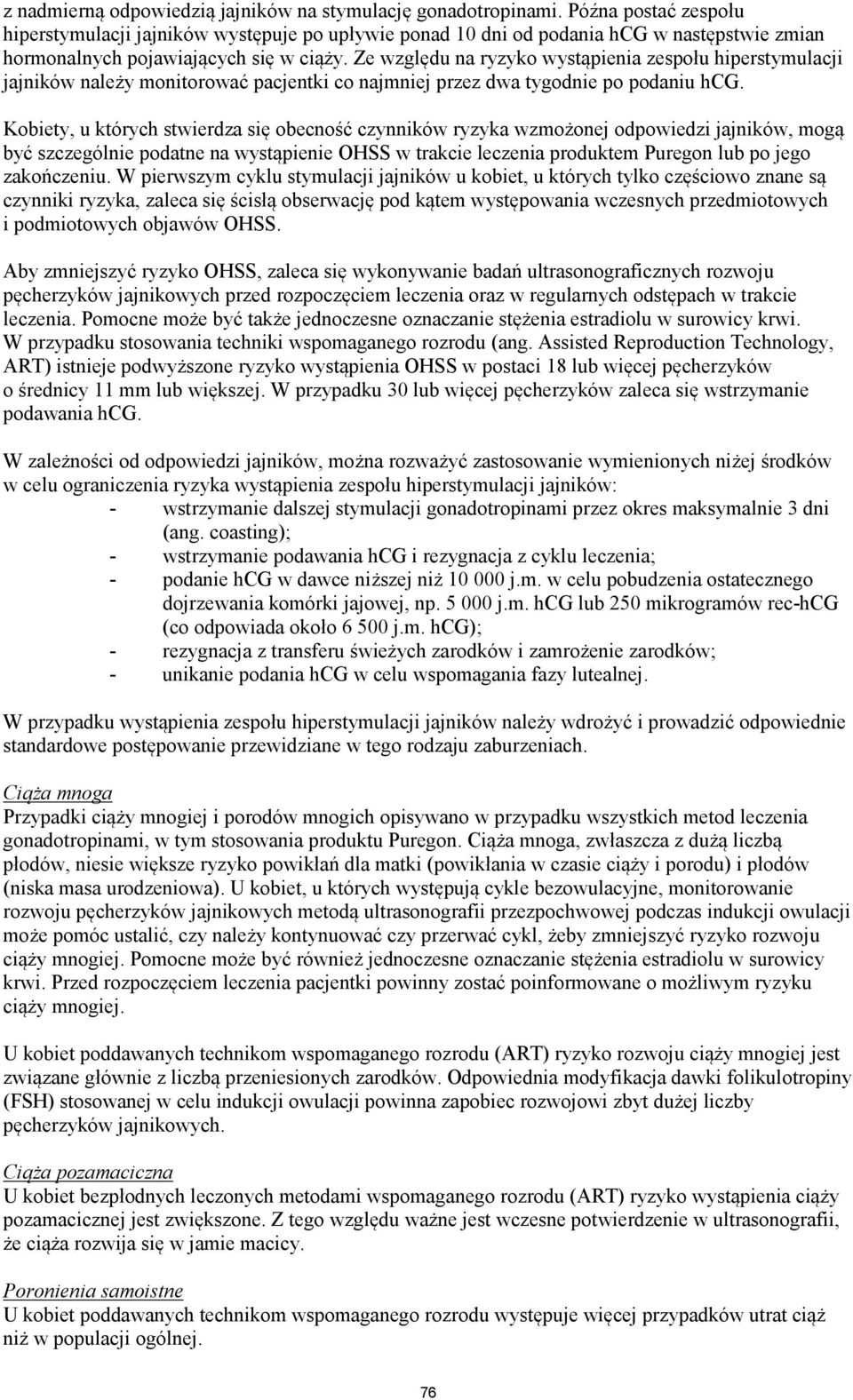 Ze względu na ryzyko wystąpienia zespołu hiperstymulacji jajników należy monitorować pacjentki co najmniej przez dwa tygodnie po podaniu hcg.