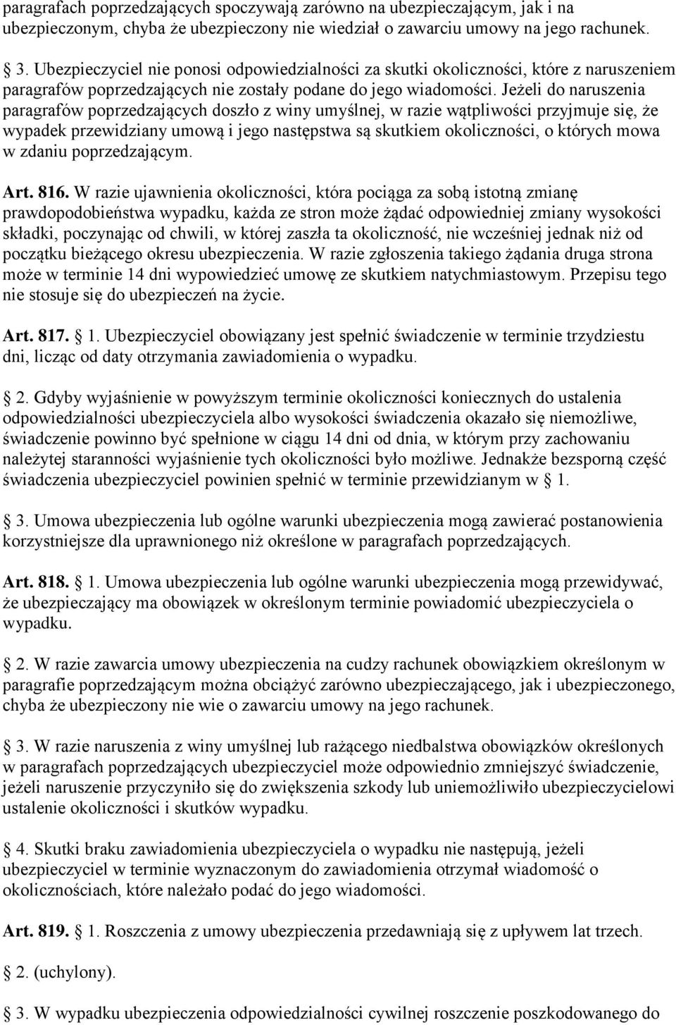 Jeżeli do naruszenia paragrafów poprzedzających doszło z winy umyślnej, w razie wątpliwości przyjmuje się, że wypadek przewidziany umową i jego następstwa są skutkiem okoliczności, o których mowa w