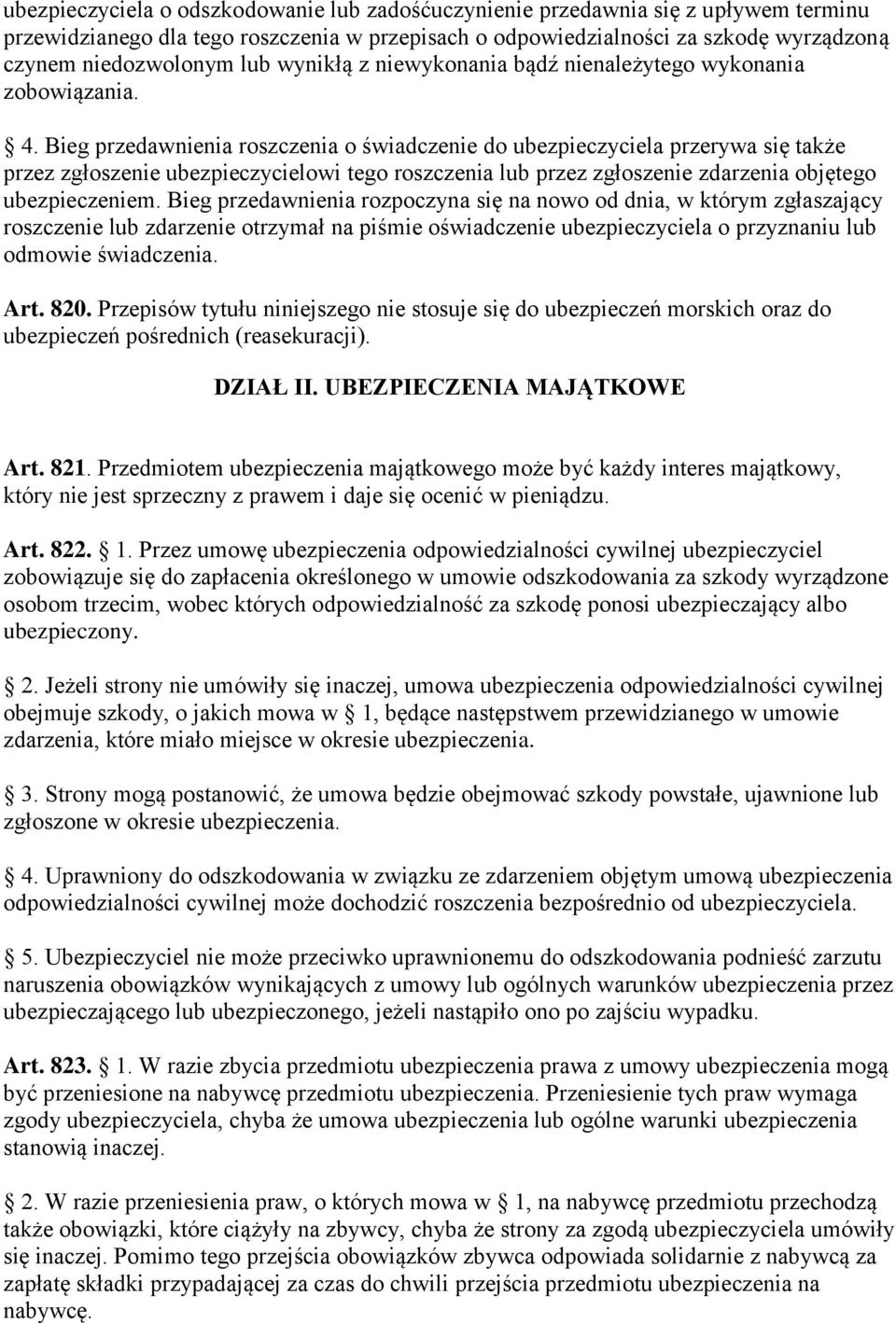 Bieg przedawnienia roszczenia o świadczenie do ubezpieczyciela przerywa się także przez zgłoszenie ubezpieczycielowi tego roszczenia lub przez zgłoszenie zdarzenia objętego ubezpieczeniem.