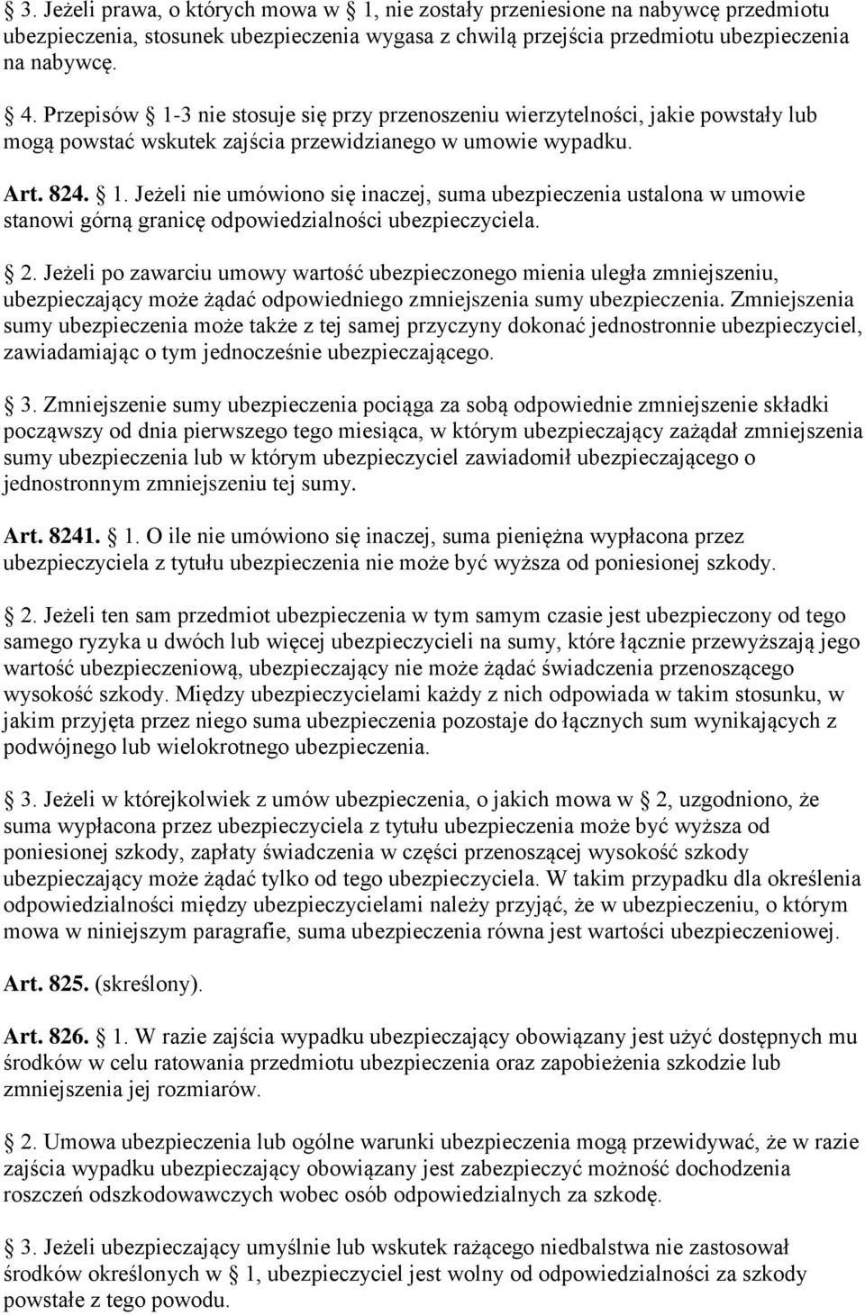 2. Jeżeli po zawarciu umowy wartość ubezpieczonego mienia uległa zmniejszeniu, ubezpieczający może żądać odpowiedniego zmniejszenia sumy ubezpieczenia.