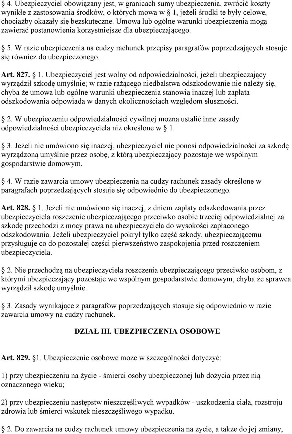 W razie ubezpieczenia na cudzy rachunek przepisy paragrafów poprzedzających stosuje się również do ubezpieczonego. Art. 827. 1.