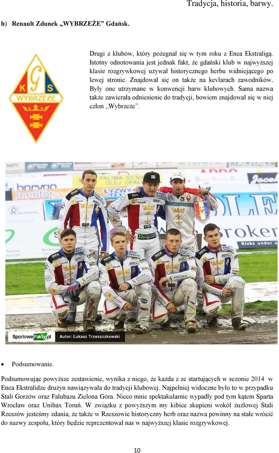 Były one utrzymane w konwencji barw klubowych. Sama nazwa także zawierała odniesienie do tradycji, bowiem znajdował się w niej człon Wybrzeże. Podsumowanie.