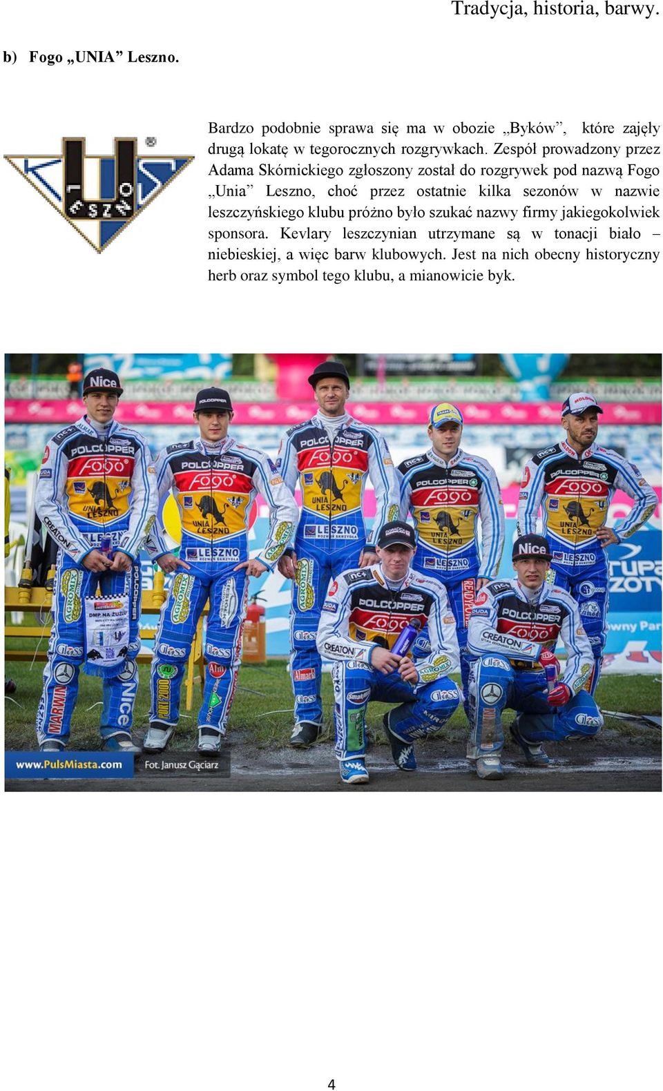 sezonów w nazwie leszczyńskiego klubu próżno było szukać nazwy firmy jakiegokolwiek sponsora.
