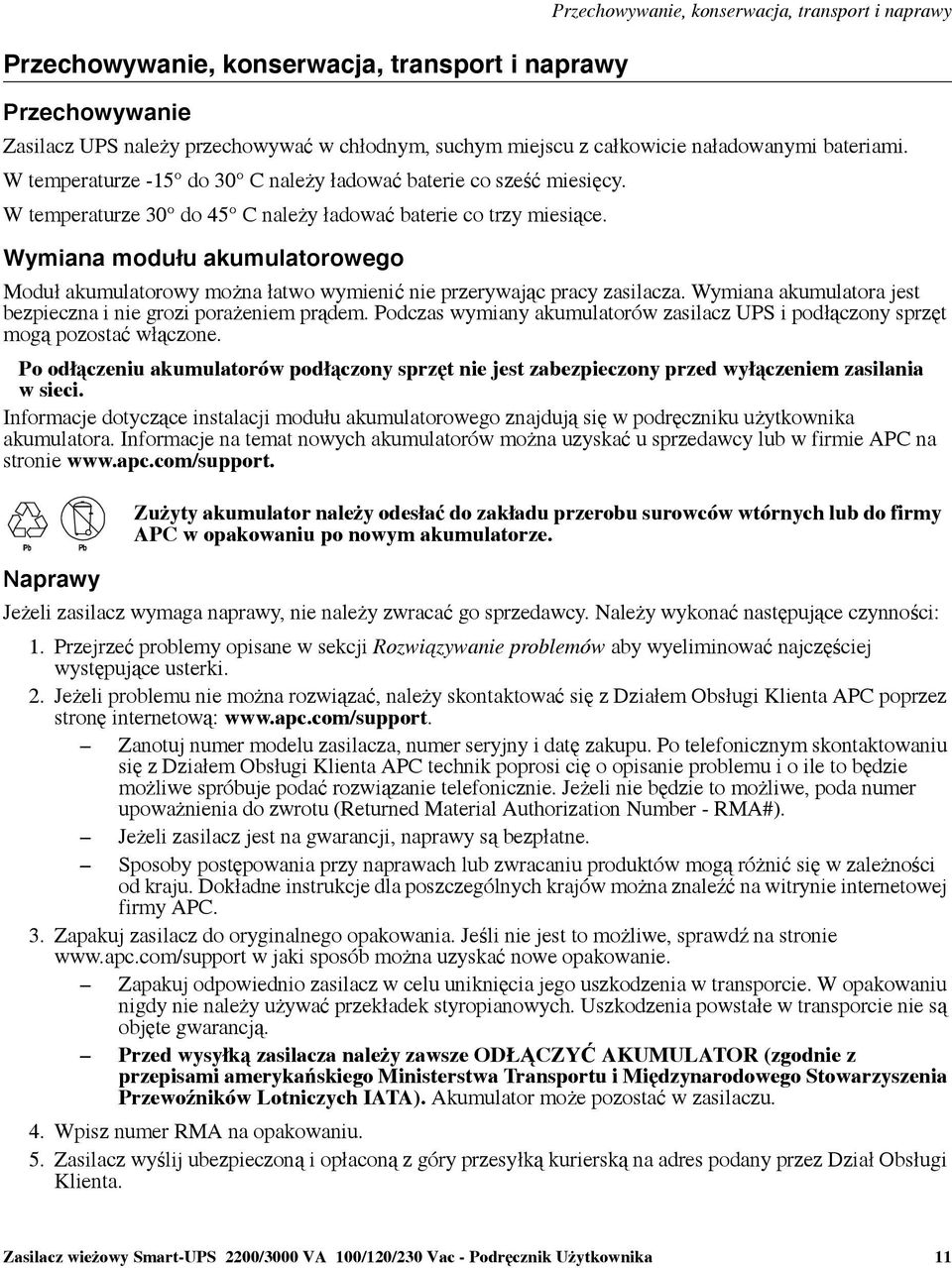 Wymiana modułu akumulatorowego Moduł akumulatorowy można łatwo wymienić nie przerywając pracy zasilacza. Wymiana akumulatora jest bezpieczna i nie grozi porażeniem prądem.