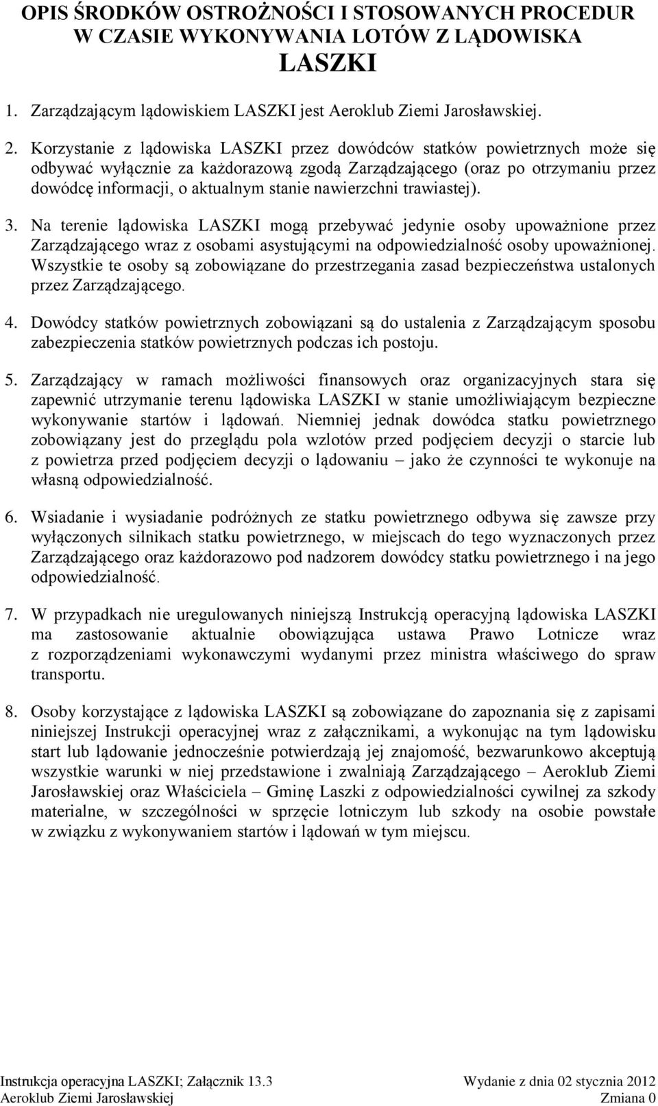 nawierzchni trawiastej). 3. Na terenie lądowiska LASZKI mogą przebywać jedynie osoby upoważnione przez Zarządzającego wraz z osobami asystującymi na odpowiedzialność osoby upoważnionej.