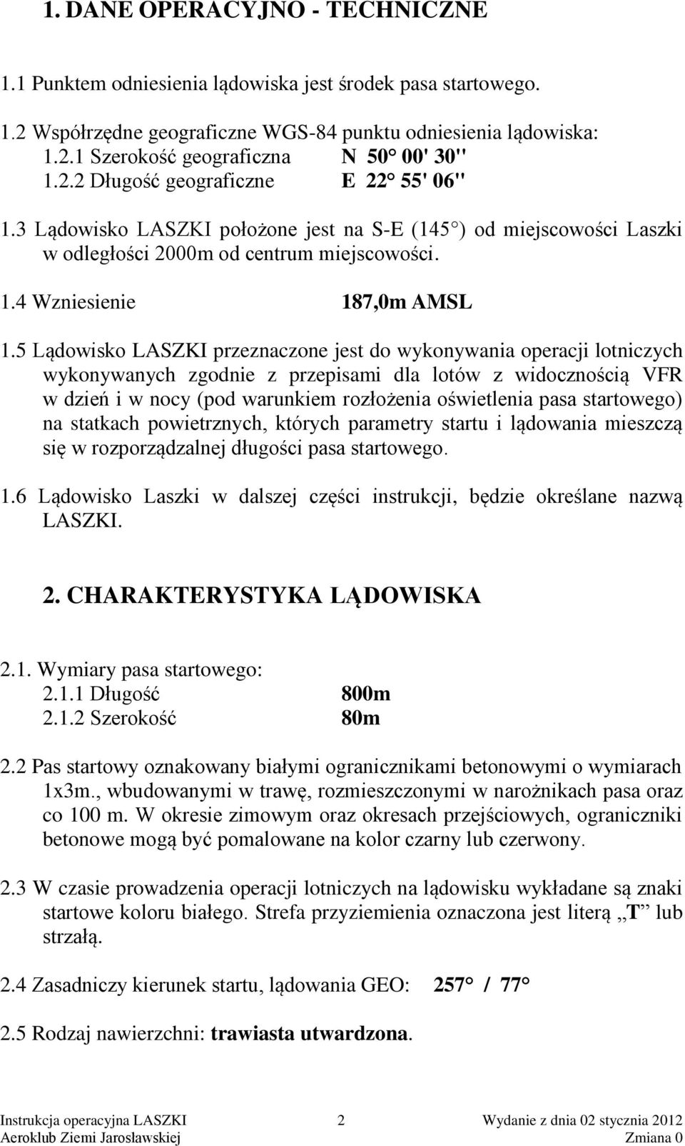 5 Lądowisko LASZKI przeznaczone jest do wykonywania operacji lotniczych wykonywanych zgodnie z przepisami dla lotów z widocznością VFR w dzień i w nocy (pod warunkiem rozłożenia oświetlenia pasa