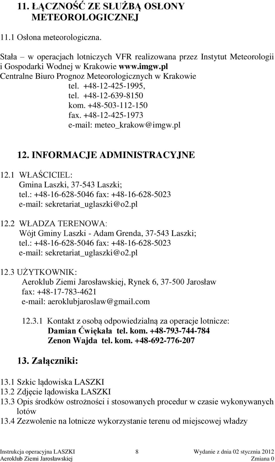 INFORMACJE ADMINISTRACYJNE 12.1 WŁAŚCICIEL: Gmina Laszki, 37-543 Laszki; tel.: +48-16-628-5046 fax: +48-16-628-5023 e-mail: sekretariat_uglaszki@o2.pl 12.