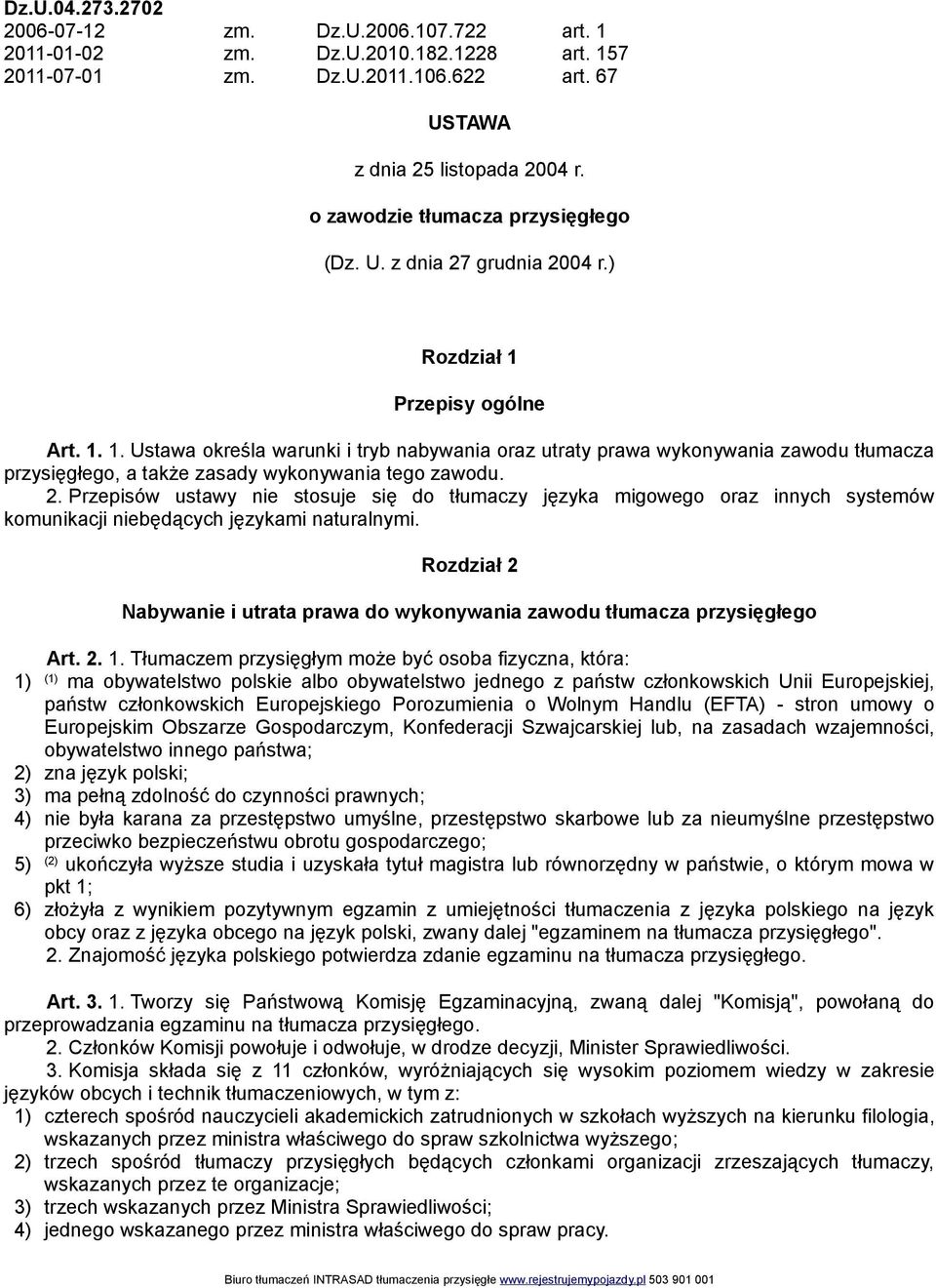 Przepisy ogólne Art. 1. 1. Ustawa określa warunki i tryb nabywania oraz utraty prawa wykonywania zawodu tłumacza przysięgłego, a także zasady wykonywania tego zawodu. 2.