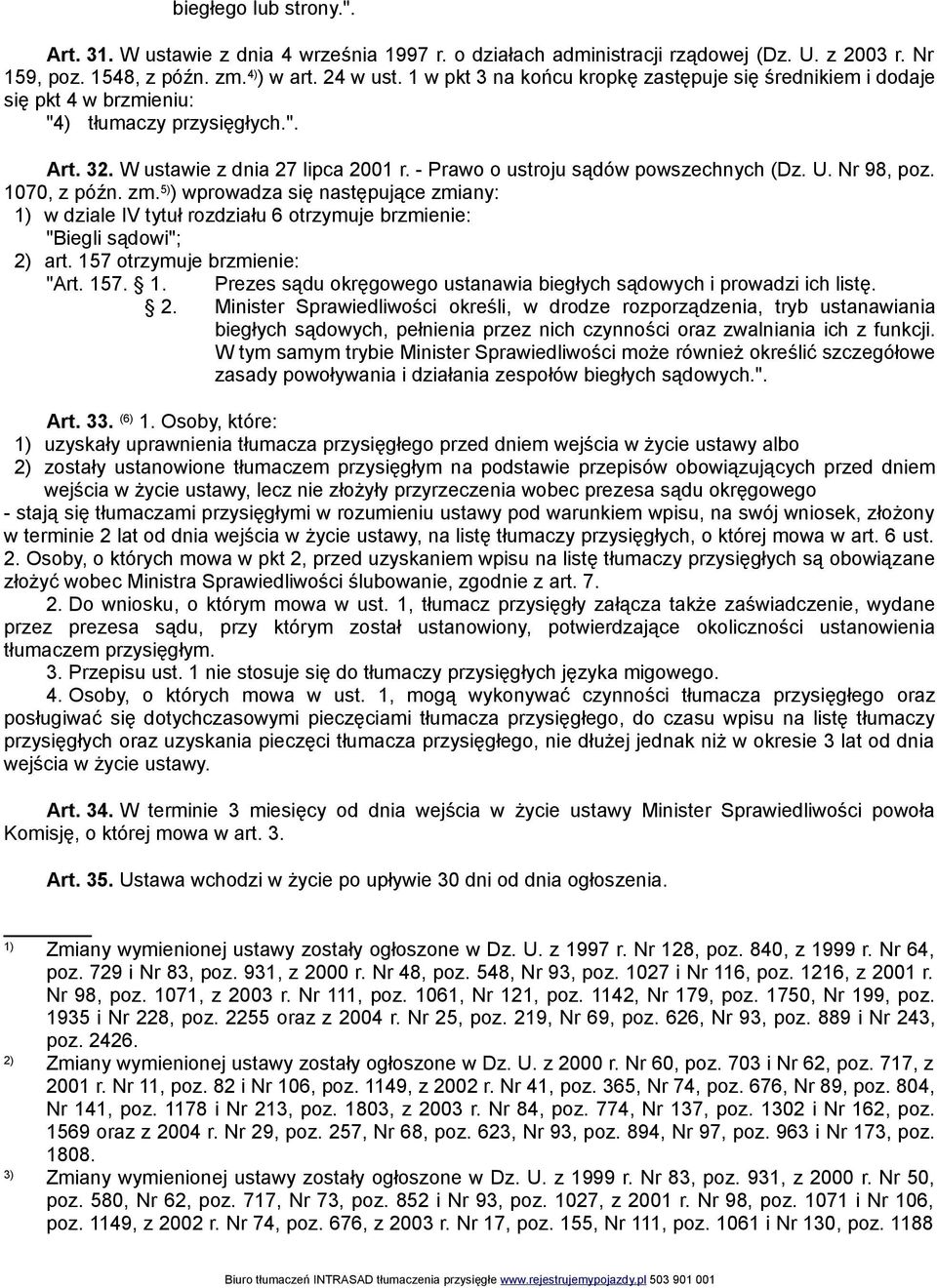 Nr 98, poz. 1070, z późn. zm. 5) ) wprowadza się następujące zmiany: 1) w dziale IV tytuł rozdziału 6 otrzymuje brzmienie: "Biegli sądowi"; 2) art. 157 otrzymuje brzmienie: "Art. 157. 1. Prezes sądu okręgowego ustanawia biegłych sądowych i prowadzi ich listę.