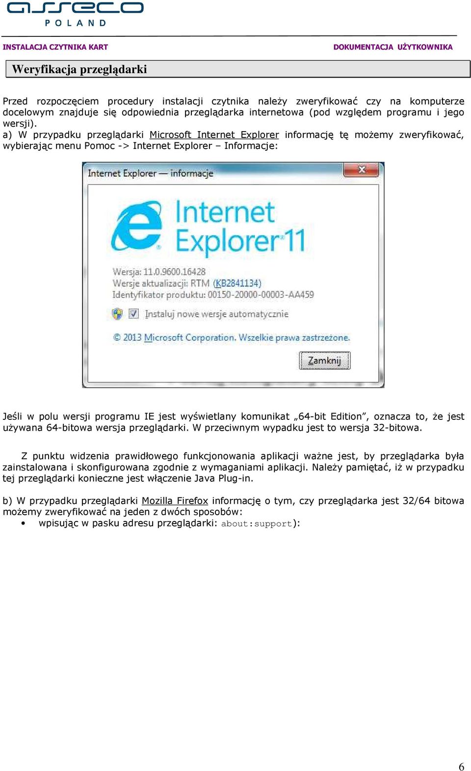 a) W przypadku przeglądarki Microsoft Internet Explorer informację tę moŝemy zweryfikować, wybierając menu Pomoc -> Internet Explorer Informacje: Jeśli w polu wersji programu IE jest wyświetlany