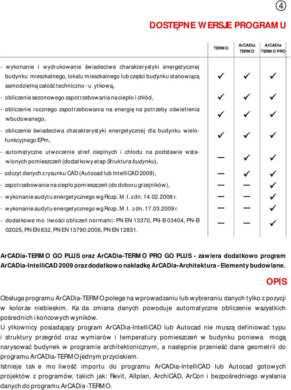 obliczenie świadectwa charakterystyki energetycznej dla budynku wielofunkcyjnego EPm, - automatyczne utworzenie stref cieplnych i chłodu na podstawie wstawionych pomieszczeń (dodatkowy etap Struktura