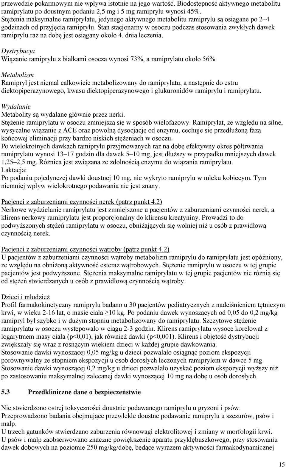 Stan stacjonarny w osoczu podczas stosowania zwykłych dawek ramiprylu raz na dobę jest osiągany około 4. dnia leczenia.