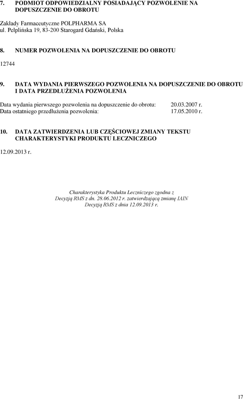 DATA WYDANIA PIERWSZEGO POZWOLENIA NA DOPUSZCZENIE DO OBROTU I DATA PRZEDŁUŻENIA POZWOLENIA Data wydania pierwszego pozwolenia na dopuszczenie do obrotu: 20.03.2007 r.