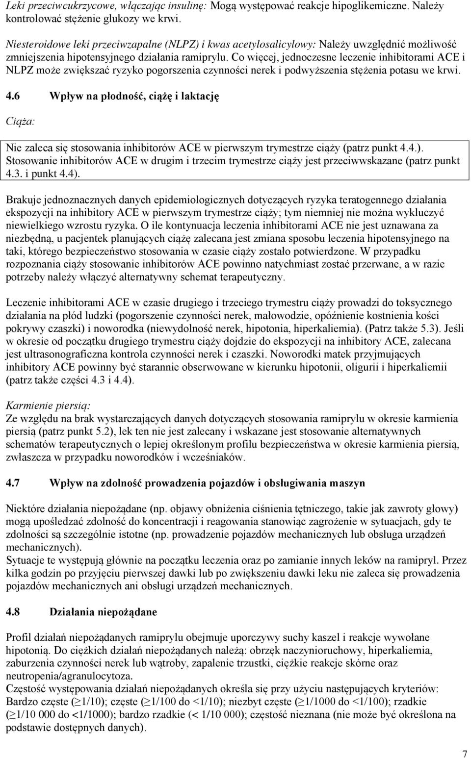Co więcej, jednoczesne leczenie inhibitorami ACE i NLPZ może zwiększać ryzyko pogorszenia czynności nerek i podwyższenia stężenia potasu we krwi. 4.