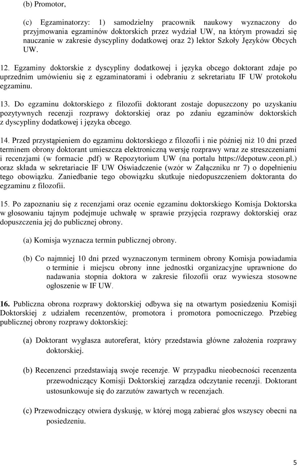 Egzaminy doktorskie z dyscypliny dodatkowej i języka obcego doktorant zdaje po uprzednim umówieniu się z egzaminatorami i odebraniu z sekretariatu IF UW protokołu egzaminu. 13.