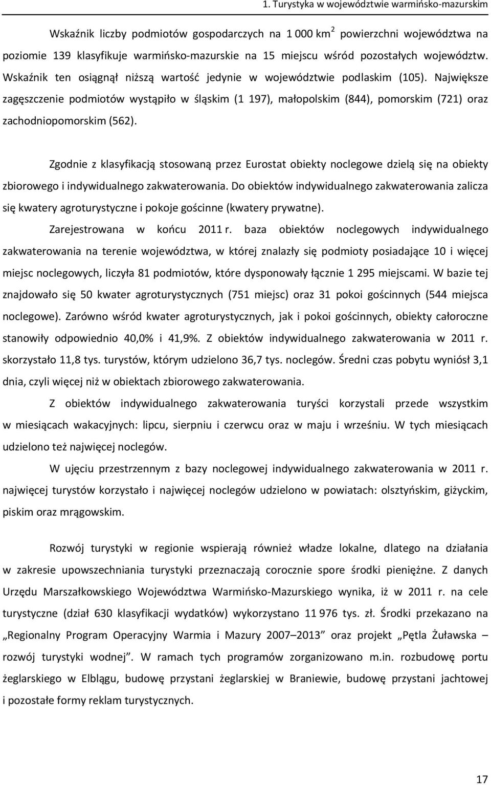 Największe zagęszczenie podmiotów wystąpiło w śląskim (1 197), małopolskim (844), pomorskim (721) oraz zachodniopomorskim (562).