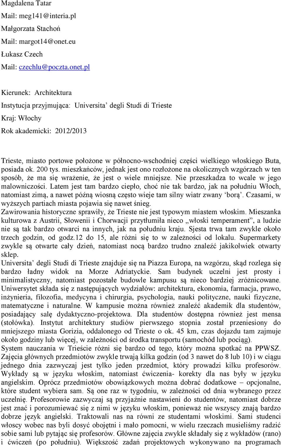 pl Kierunek: Architektura Instytucja przyjmująca: Universita degli Studi di Trieste Kraj: Włochy Rok akademicki: 2012/2013 Trieste, miasto portowe położone w północno-wschodniej części wielkiego