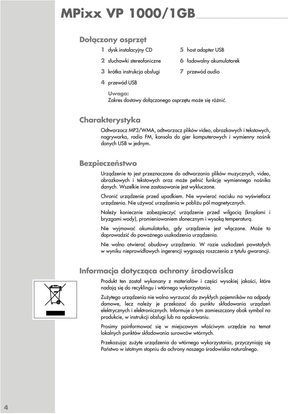 Charakterystyka Odtwarzacz MP3/WMA, odtwarzacz plików video, obrazkowych i tekstowych, nagrywarka, radio FM, konsola do gier komputerowych i wymienny nośnik danych USB w jednym.