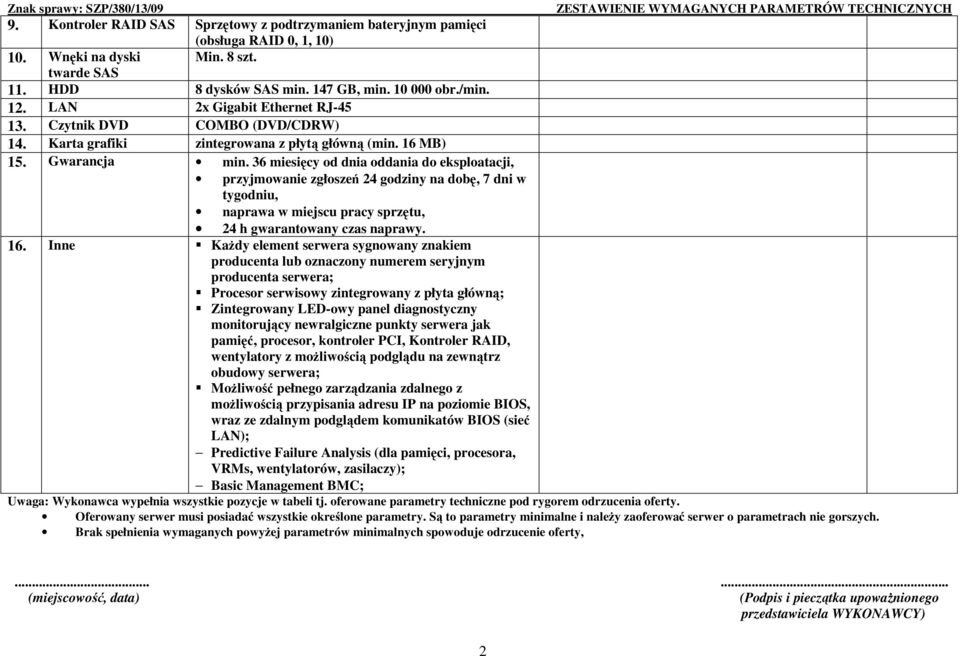 36 miesięcy od dnia oddania do eksploatacji, przyjmowanie zgłoszeń 24 godziny na dobę, 7 dni w tygodniu, naprawa w miejscu pracy sprzętu, 24 h gwarantowany czas naprawy. 16.