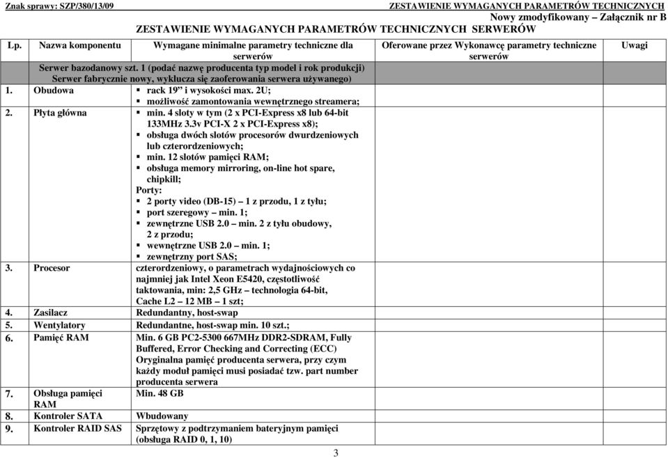 2U; moŝliwość zamontowania wewnętrznego streamera; 2. Płyta główna min. 4 sloty w tym (2 x PCI-Express x8 lub 64-bit 133MHz 3.