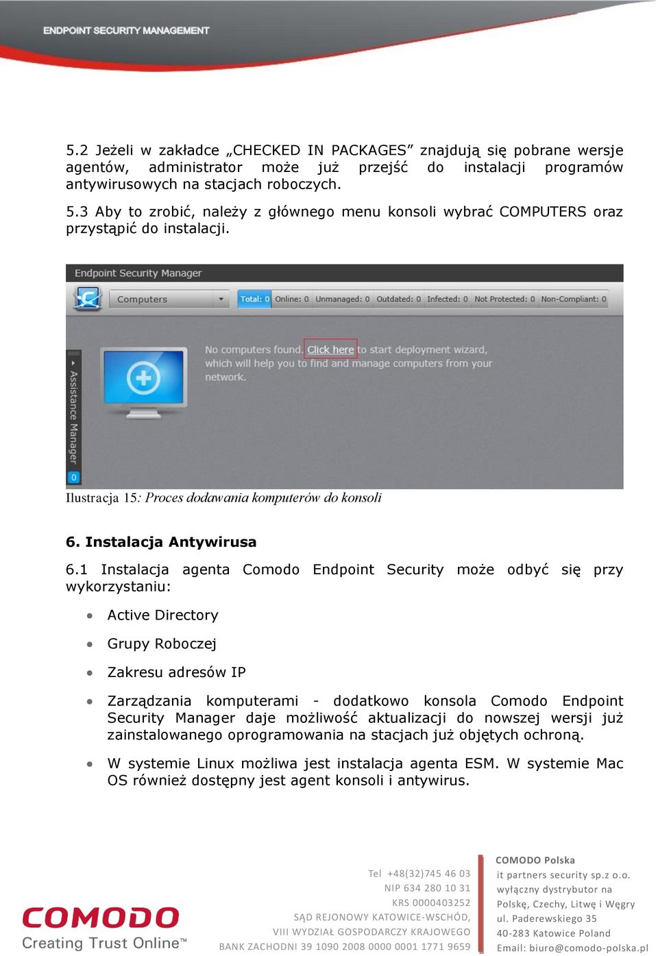 1 Instalacja agenta Comodo Endpoint Security może odbyć się przy wykorzystaniu: Active Directory Grupy Roboczej Zakresu adresów IP Zarządzania komputerami - dodatkowo konsola Comodo Endpoint