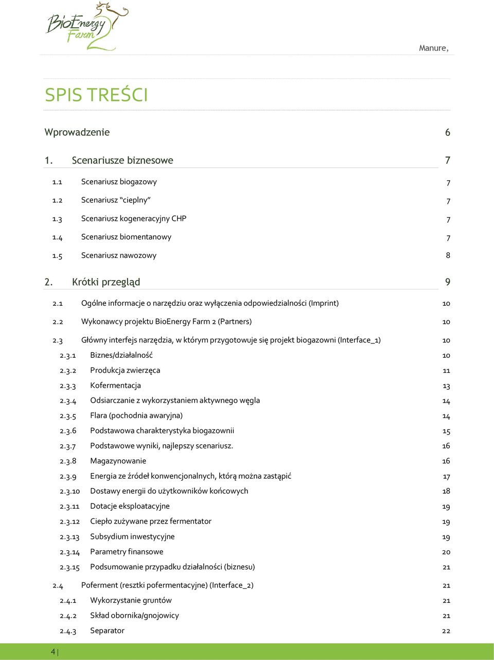 3 Główny interfejs narzędzia, w którym przygotowuje się projekt biogazowni (Interface_1) 10 2.3.1 Biznes/działalność 10 2.3.2 Produkcja zwierzęca 11 2.3.3 Kofermentacja 13 2.3.4 Odsiarczanie z wykorzystaniem aktywnego węgla 14 2.
