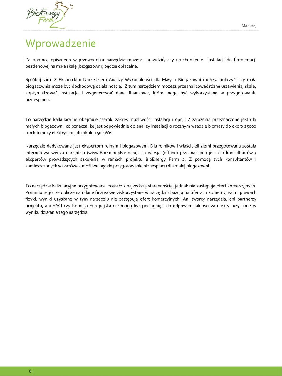 Z tym narzędziem możesz przeanalizować różne ustawienia, skale, zoptymalizować instalację i wygenerować dane finansowe, które mogą być wykorzystane w przygotowaniu biznesplanu.
