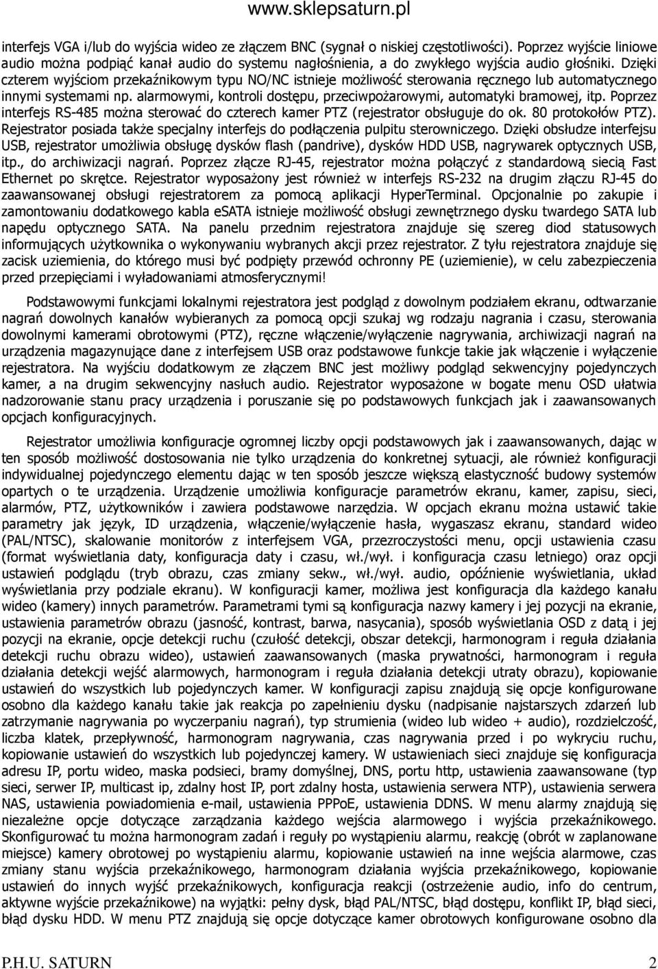 Dzięki czterem wyjściom przekaźnikowym typu NO/NC istnieje możliwość sterowania ręcznego lub automatycznego innymi systemami np.