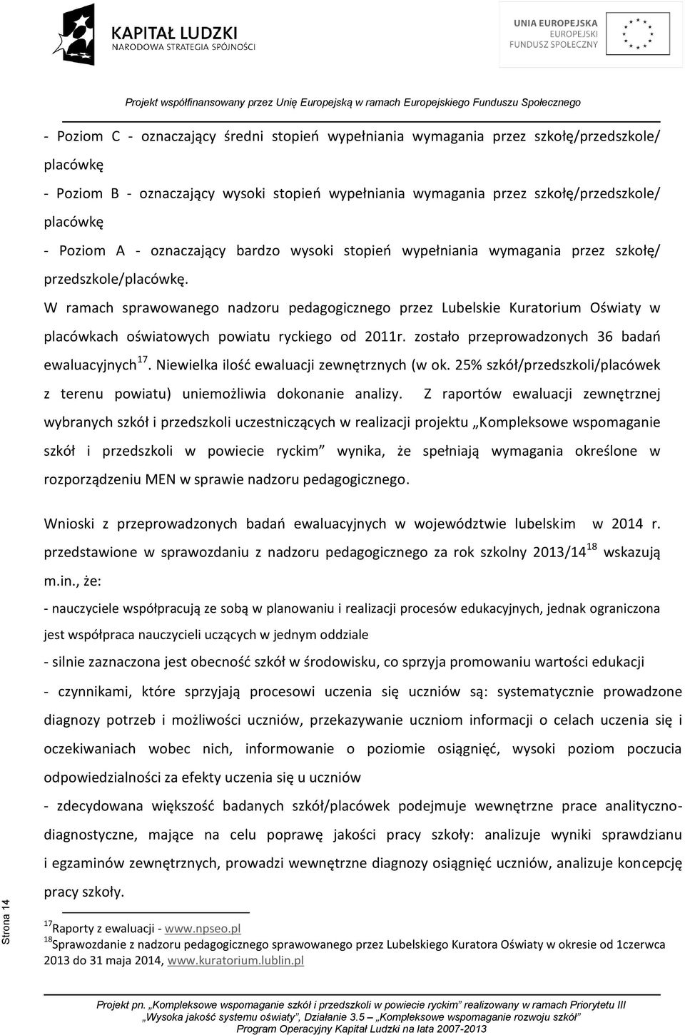 W ramach sprawowanego nadzoru pedagogicznego przez Lubelskie Kuratorium Oświaty w placówkach oświatowych powiatu ryckiego od 2011r. zostało przeprowadzonych 36 badań ewaluacyjnych 17.