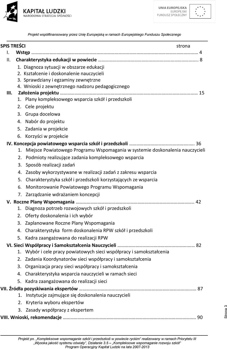 Zadania w projekcie 6. Korzyści w projekcie IV. Koncepcja powiatowego wsparcia szkół i przedszkoli... 36 1. Miejsce Powiatowego Programu Wspomagania w systemie doskonalenia nauczycieli 2.