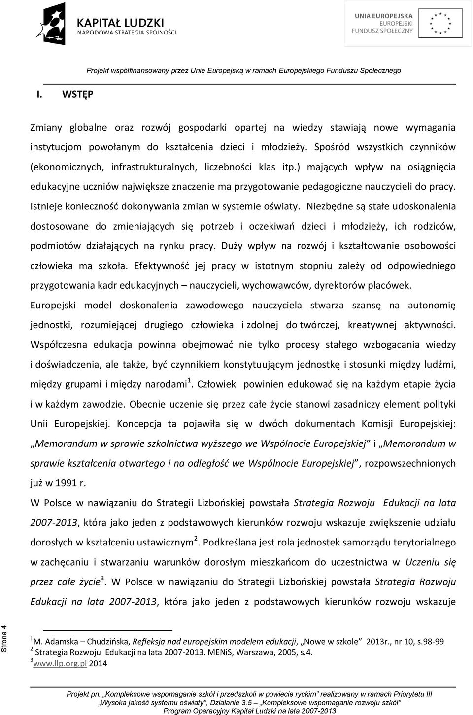 ) mających wpływ na osiągnięcia edukacyjne uczniów największe znaczenie ma przygotowanie pedagogiczne nauczycieli do pracy. Istnieje konieczność dokonywania zmian w systemie oświaty.
