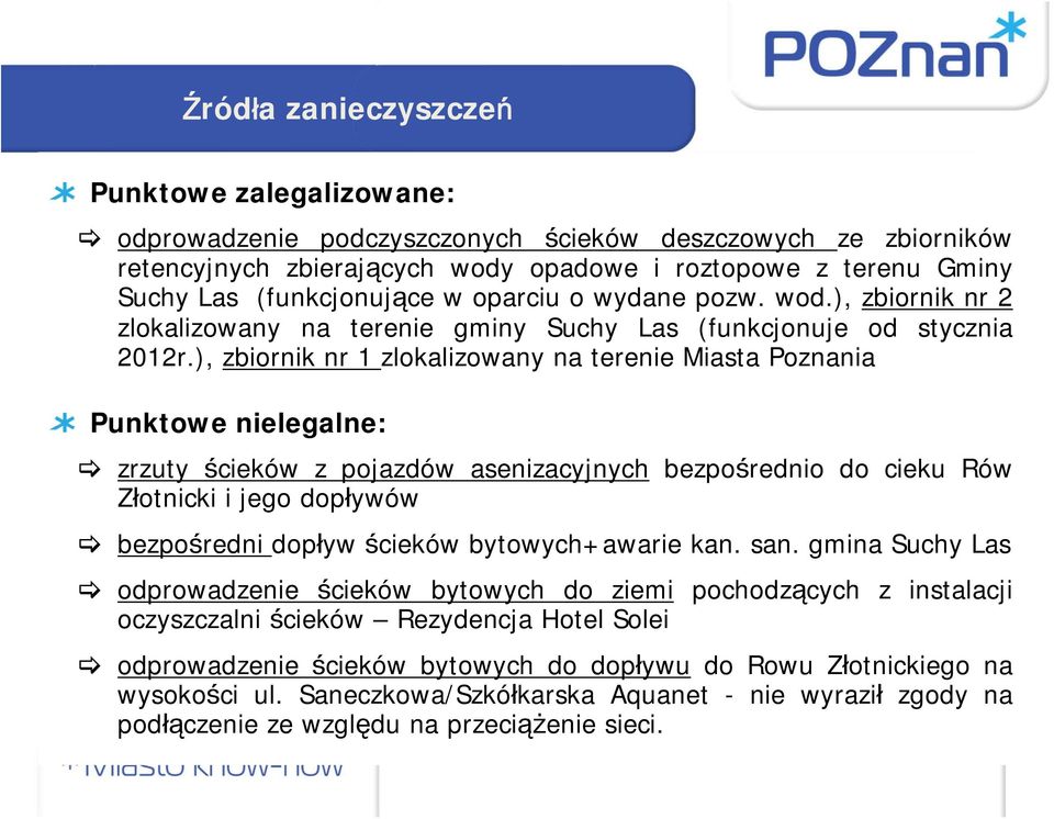 ), zbiornik nr 1 zlokalizowany na terenie Miasta Poznania Punktowe nielegalne: zrzuty ścieków z pojazdów asenizacyjnych bezpośrednio do cieku Rów Złotnicki i jego dopływów bezpośredni dopływ ścieków