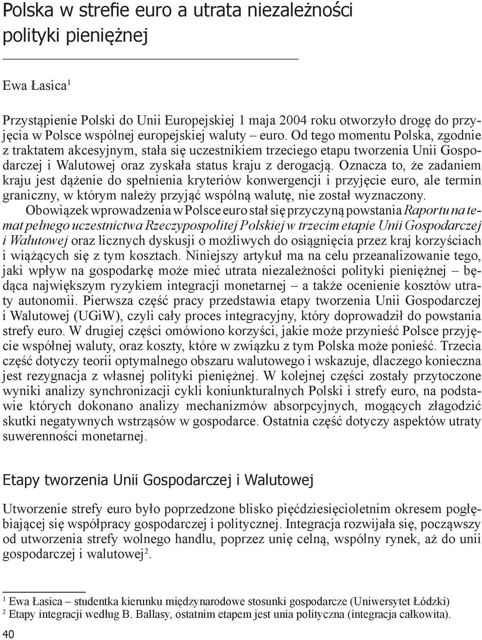 Oznacza to, że zadaniem kraju jest dążenie do spełnienia kryteriów konwergencji i przyjęcie euro, ale termin graniczny, w którym należy przyjąć wspólną walutę, nie został wyznaczony.