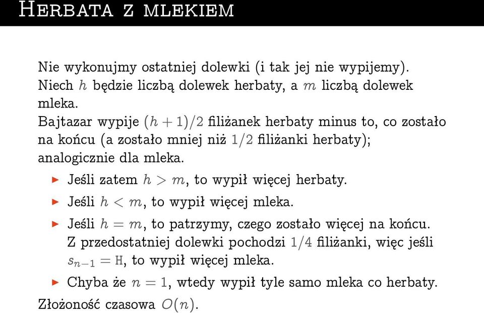 Jeśli zatem h > m, to wypił więcej herbaty. Jeśli h < m, to wypił więcej mleka. Jeśli h = m, to patrzymy, czego zostało więcej na końcu.