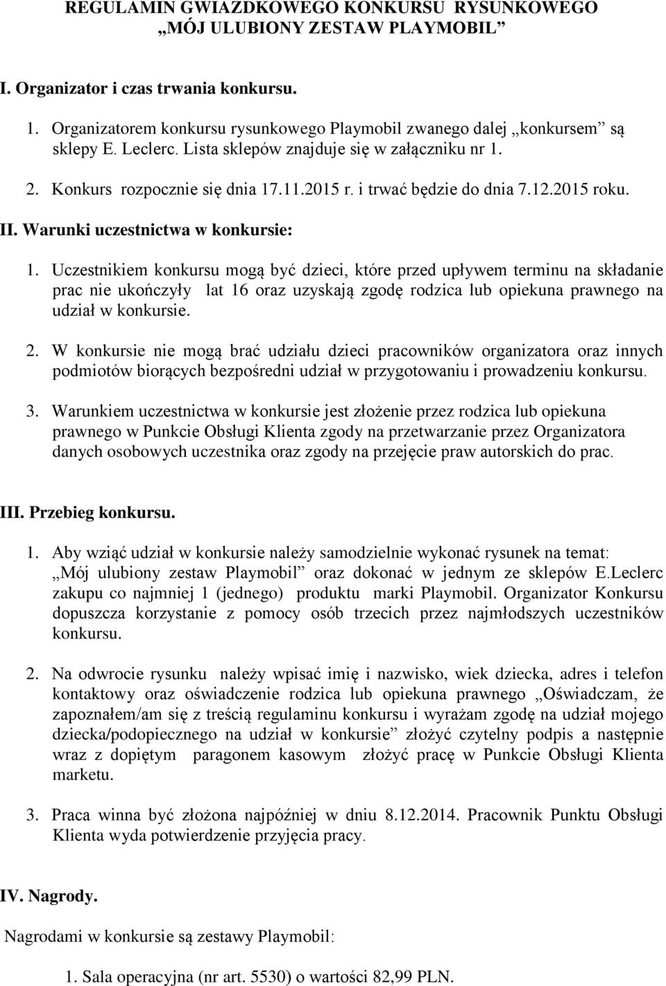 Uczestnikiem konkursu mogą być dzieci, które przed upływem terminu na składanie prac nie ukończyły lat 16 oraz uzyskają zgodę rodzica lub opiekuna prawnego na udział w konkursie. 2.