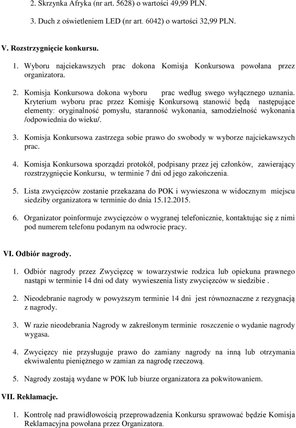 Kryterium wyboru prac przez Komisję Konkursową stanowić będą następujące elementy: oryginalność pomysłu, staranność wykonania, samodzielność wykonania /odpowiednia do wieku/. 3.