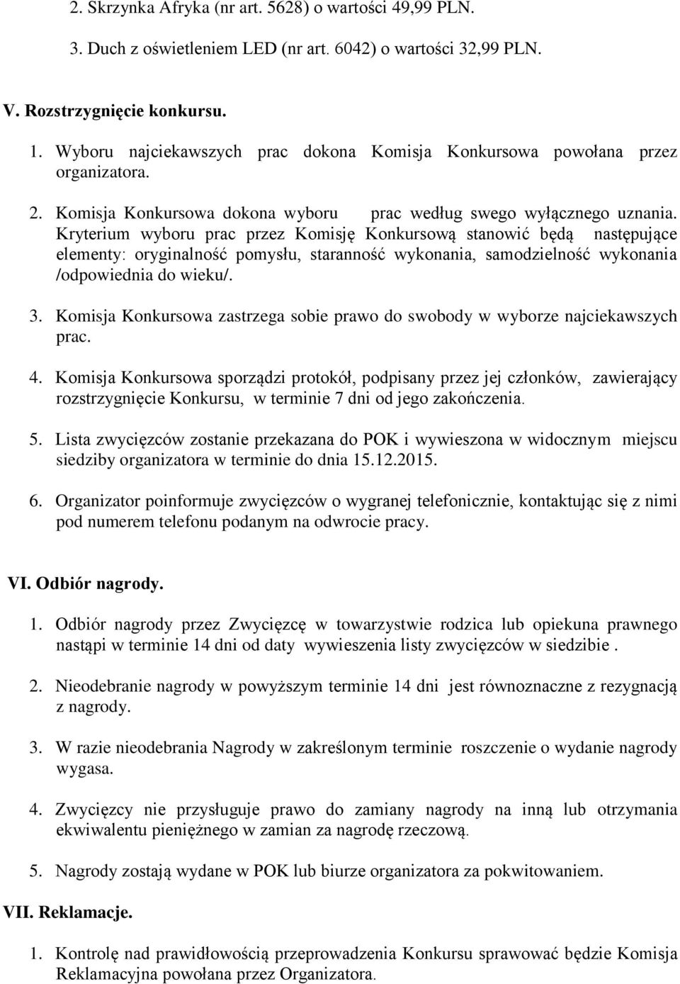 Kryterium wyboru prac przez Komisję Konkursową stanowić będą następujące elementy: oryginalność pomysłu, staranność wykonania, samodzielność wykonania /odpowiednia do wieku/. 3.