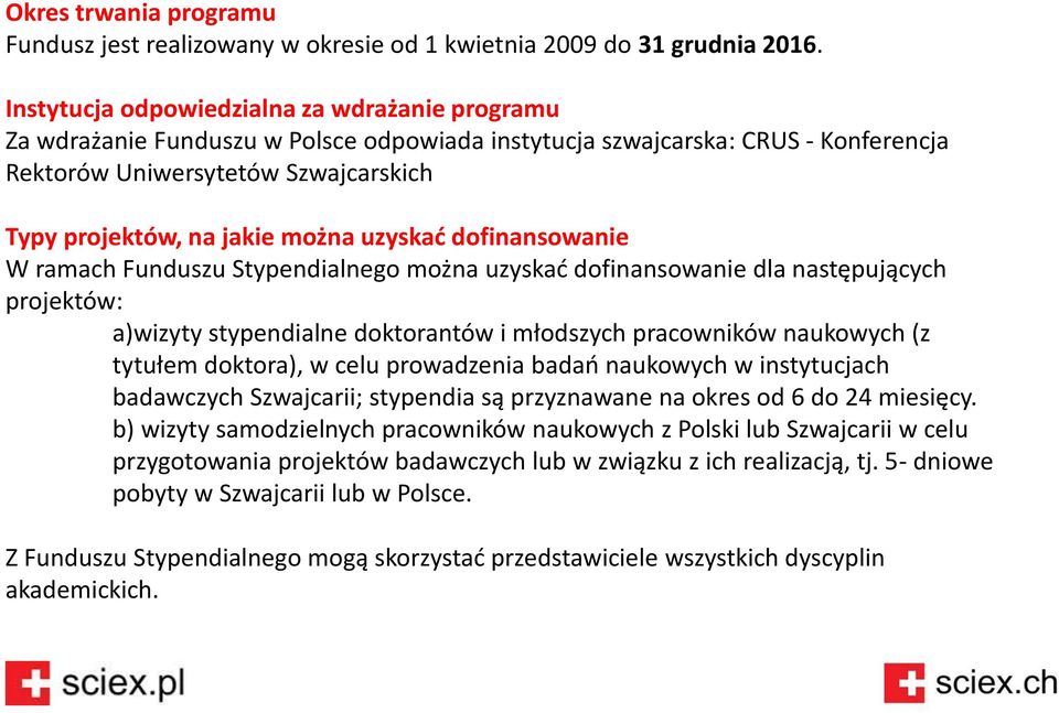 uzyskać dofinansowanie W ramach Funduszu Stypendialnego można uzyskać dofinansowanie dla następujących projektów: a)wizyty stypendialne doktorantów i młodszych pracowników naukowych (z tytułem