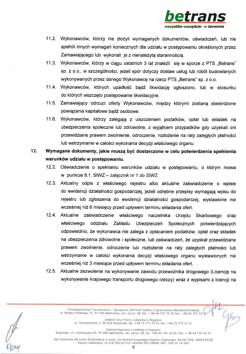 staranno6ciq. 11.3. Wykonawc6w, kt6rzy w ciqgu ostatnich 3 lat znale2li sig w sporze z PTS,,Betrans" sp. z o.o., w szczeg6lnosci, jezeli spor dotyczy dostaw uslug lub rob6t budowlanych wykonywanych przez danego Wykonawce na Eecz PTS,,Betrans" sp.