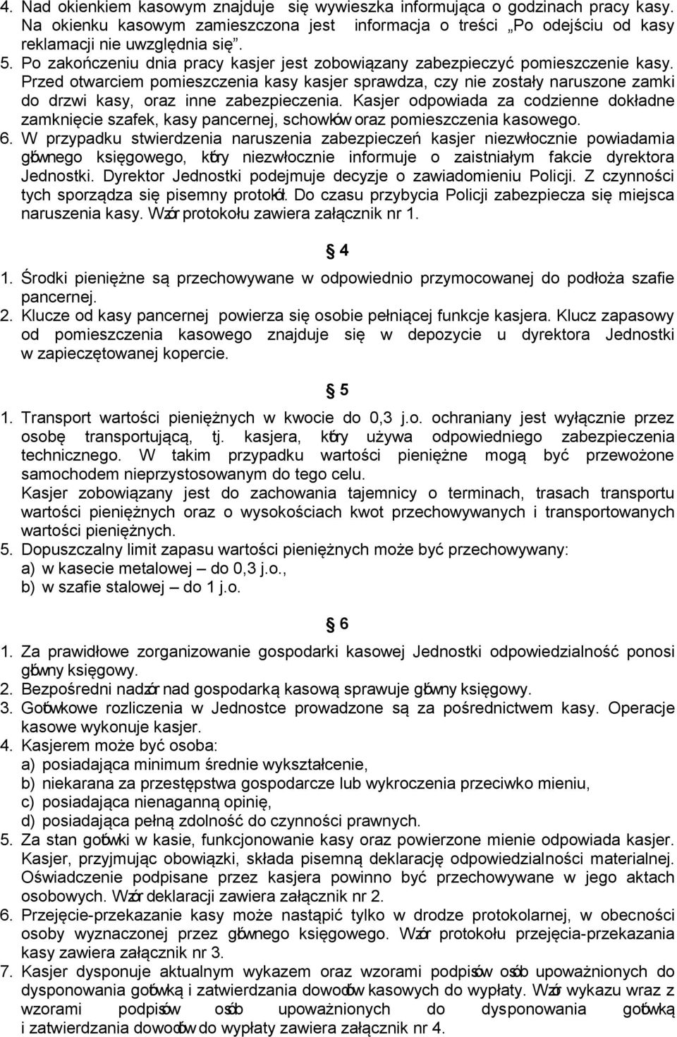 Przed otwarciem pomieszczenia kasy kasjer sprawdza, czy nie zostały naruszone zamki do drzwi kasy, oraz inne zabezpieczenia.