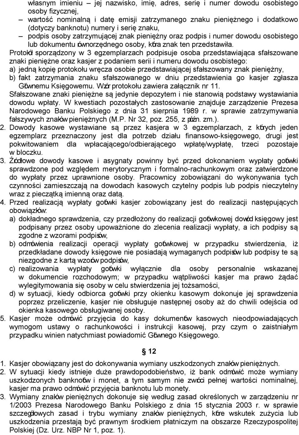 Protokół sporządzony w 3 egzemplarzach podpisuje osoba przedstawiająca sfałszowane znaki pieniężne oraz kasjer z podaniem serii i numeru dowodu osobistego: a) jedną kopię protokołu wręcza osobie