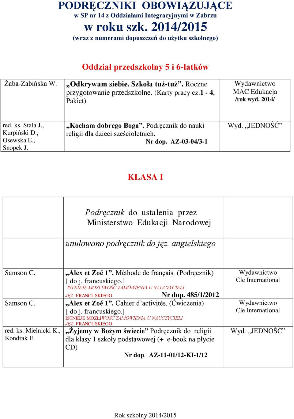 Podręcznik do nauki religii dla dzieci sześcioletnich. Nr dop. AZ-03-04/3-1 KLASA I Podręcznik do ustalenia przez Ministerstwo Edukacji Narodowej anulowano podręcznik do jęz. angielskiego red. ks.
